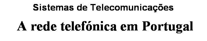 Text Box: Sistemas de Telecomunica��es
&nbsp;A rede telef�nica em Portugal
&nbsp;

